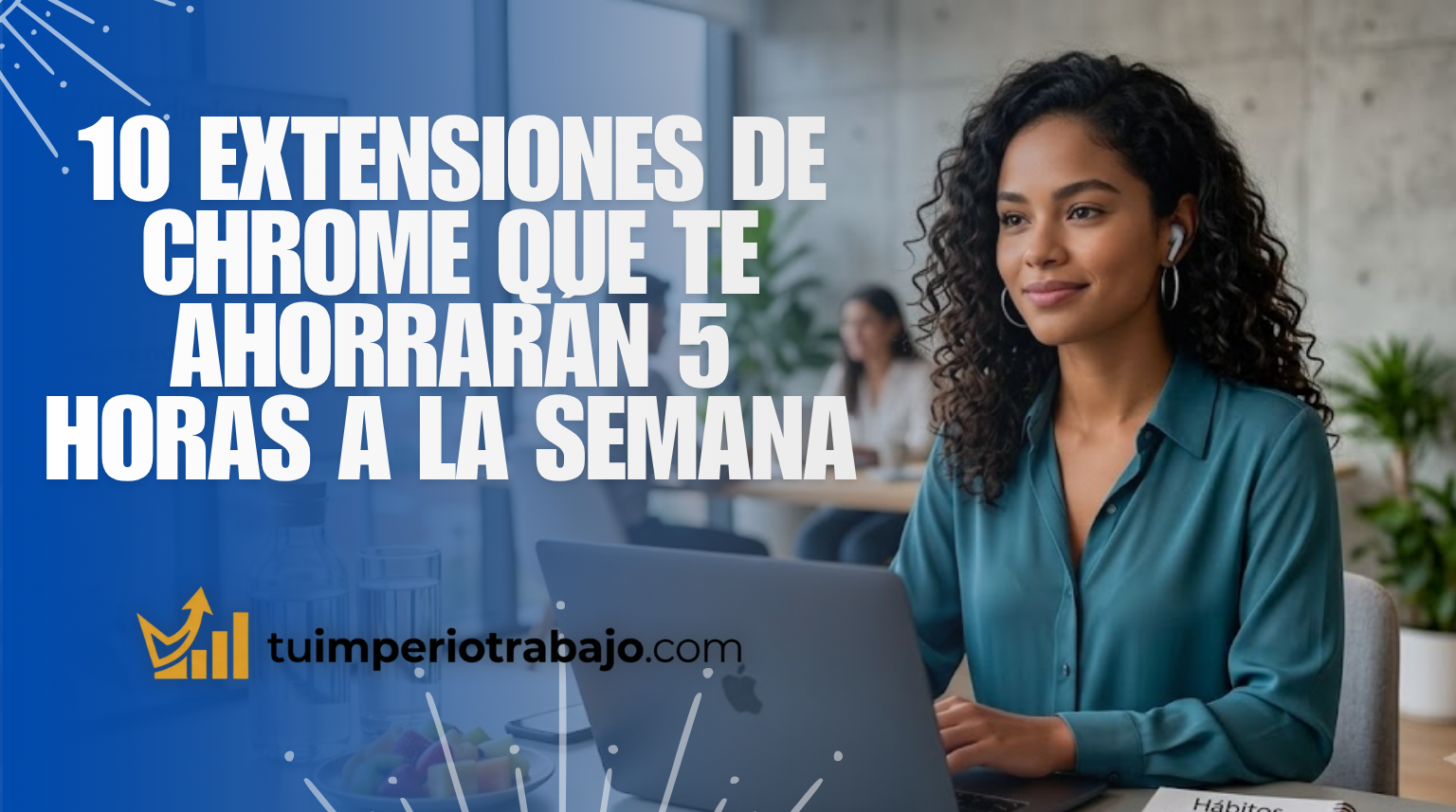 10 extensiones de Chrome que te ahorrarán 5 horas a la semana