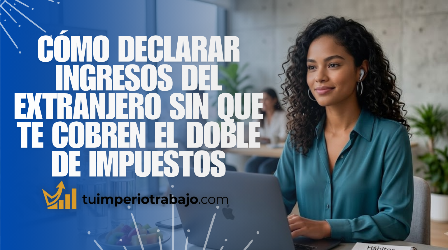 Cómo declarar ingresos del extranjero sin que te cobren el doble de impuestos