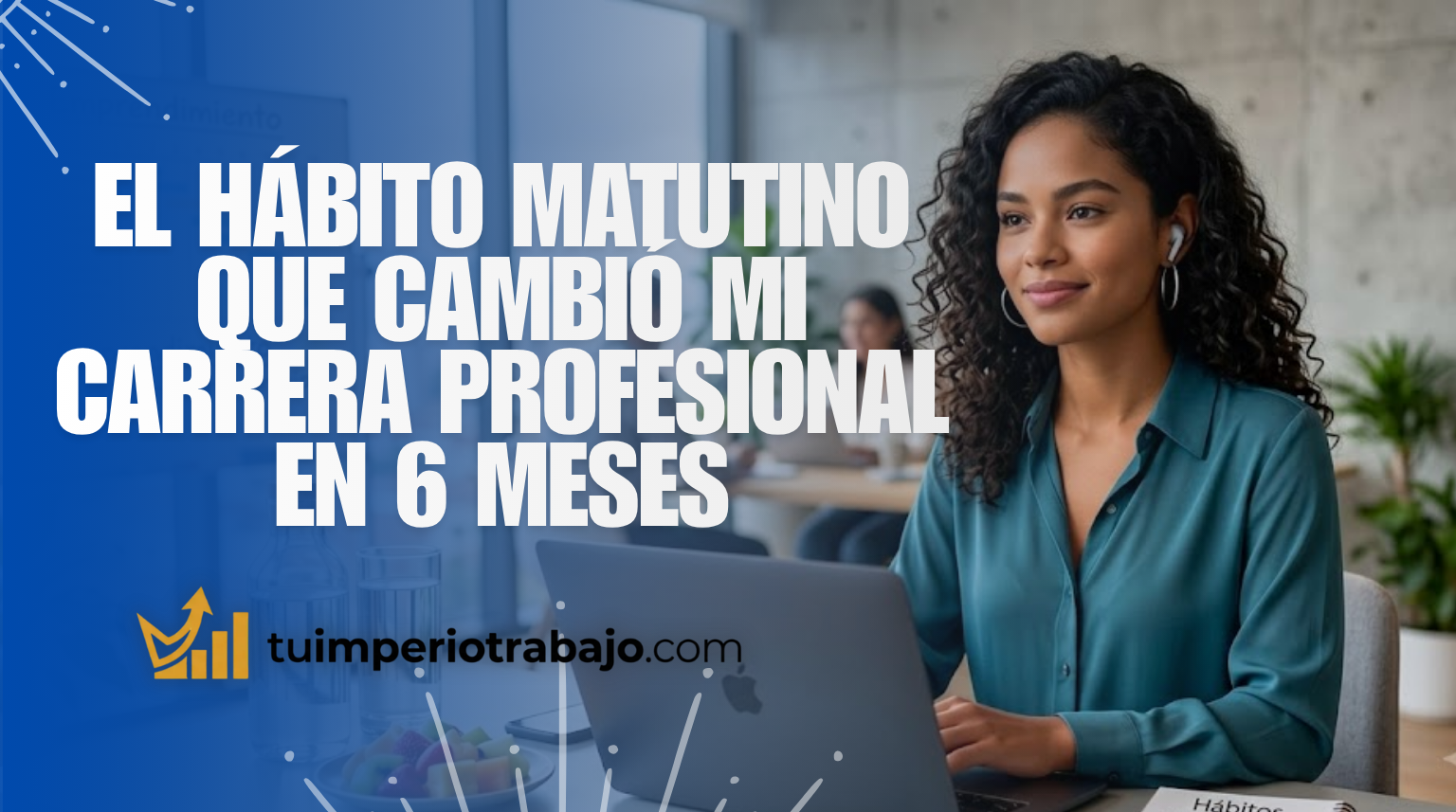 El hábito matutino que cambió mi carrera profesional en 6 meses